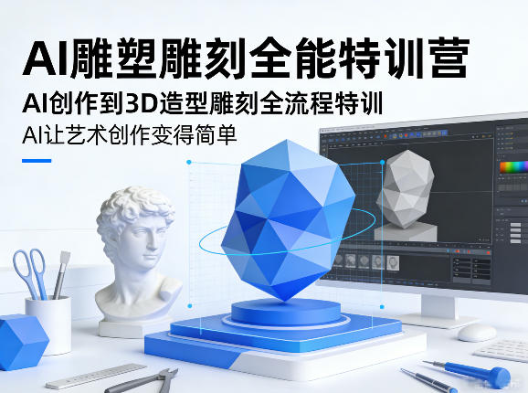AI雕塑雕刻全能特训营,AI创作到3D造型雕刻全流程特训,AI让艺术创作变得简单-数智网创
