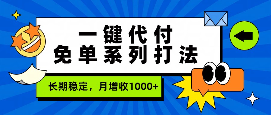 一键代付免单系列打法，长期稳定，月增收1000+-数智网创
