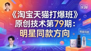 《淘宝天猫打爆班》原创技术第79期：明星同款方向-数智网创