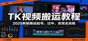 TK视频搬运教程:2025新版搬运起号、过中、变现全流程-数智网创