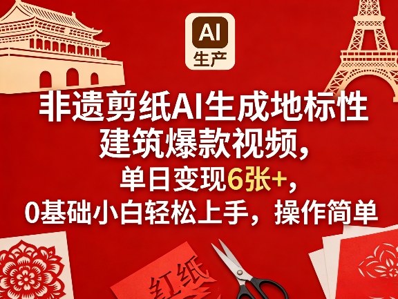 非遗剪纸AI生成地标性建筑爆款视频，单日变现6张+，0基础小白轻松上手，操作简单-数智网创