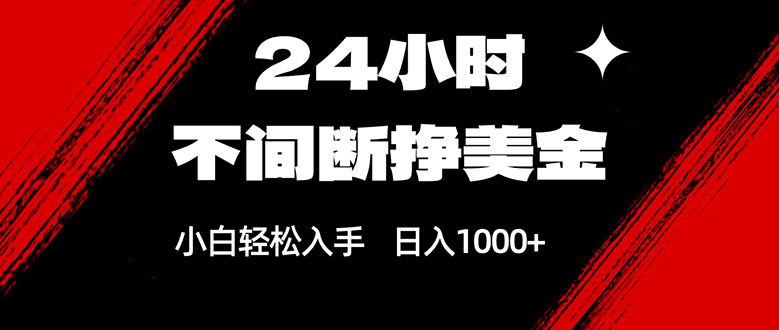 24小时不间断挣美金，小白轻松上手，日入1000+-数智网创