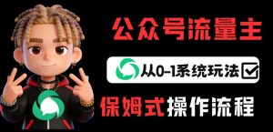 公众号流量主变现从0-1系统玩法，月入5k+-数智网创