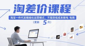 淘差价课程，淘宝一件代发精细化运营模式，不囤货低成本做电商(更新26年4月)-数智网创