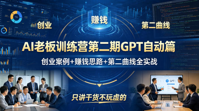 AI老板训练营第二期GPT自动篇，创业案例+賺钱思路+第二曲线全实战，只讲干货不玩虚的-数智网创
