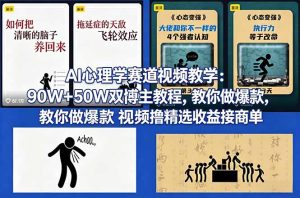 AI心理学赛道视频教学：90W+50W双博主教程，教你做爆款视频撸精选收益接商单-数智网创