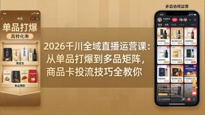 2026千川全域直播运营课：从单品打爆到多品矩阵，商品卡投流技巧全教你-数智网创