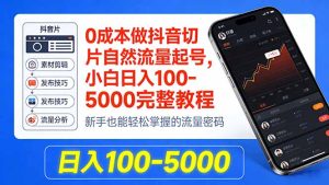 0成本做抖音切片自然流量起号，小白日入100-5000完整教程-数智网创