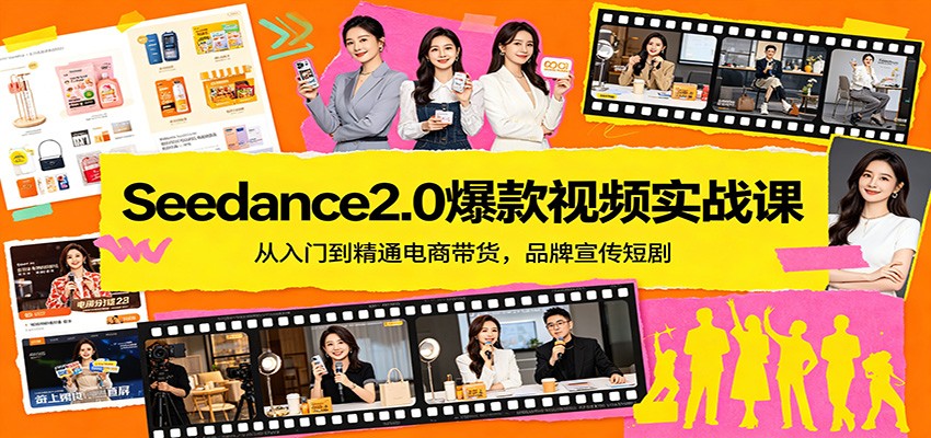 Seedance2.0爆款视频实战课：从入门到精通电商带货，品牌宣传短剧-数智网创