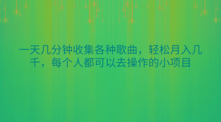 一天几分钟收集各种歌曲，轻松月入几千，每个人都可以去操作的小项目-数智网创