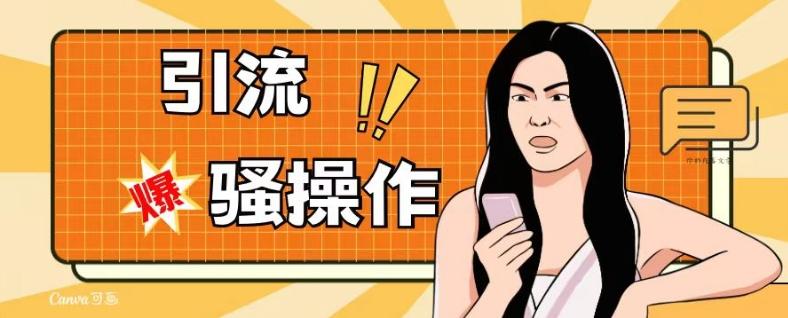最新引流骚操作，单账号日引50-100，简单粗暴，适合于小白各行各业都可以进行操作，精准粉丝加到爆-数智网创