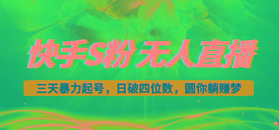 快手S粉无人直播教程，零粉三天暴力起号，日破四位数，小白可入-数智网创