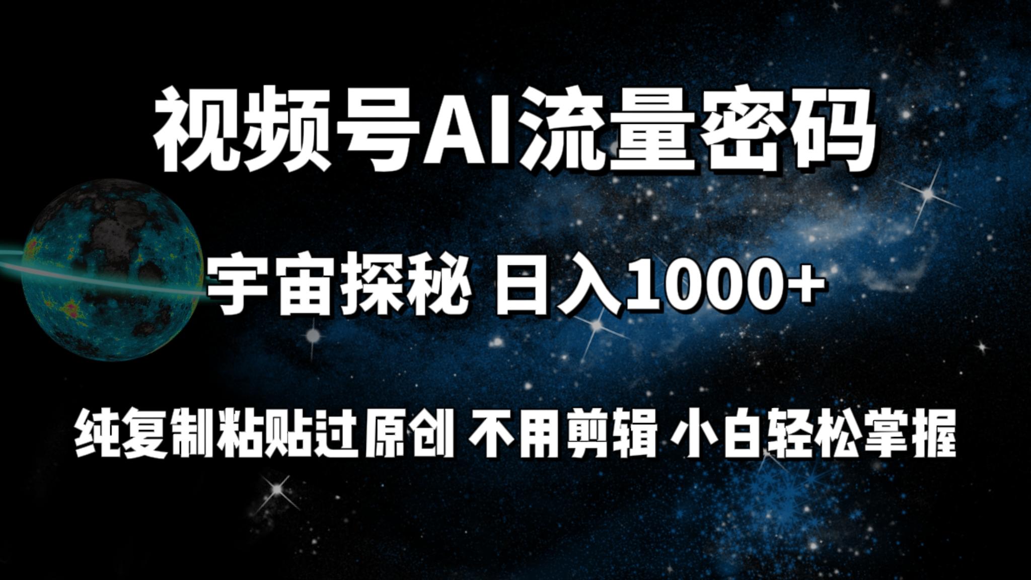 (9797期)视频号流量密码宇宙探秘，日入1000+纯复制粘贴过原创，不用剪辑 小白轻松-数智网创