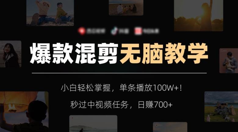 爆款混剪无脑教学，小白轻松掌握，单条播放100W+！秒过中视频任务，日赚700+【揭秘】-数智网创