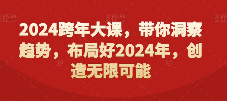 2024跨年大课，​带你洞察趋势，布局好2024年，创造无限可能-数智网创