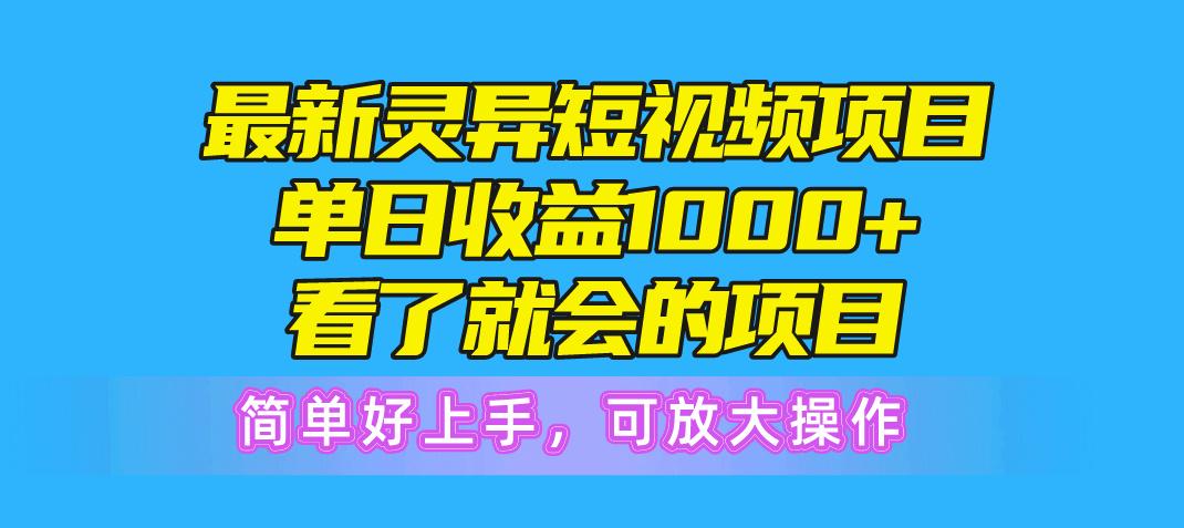 最新灵异短视频项目，单日收益1000+看了就会的项目，简单好上手可放大操作-数智网创