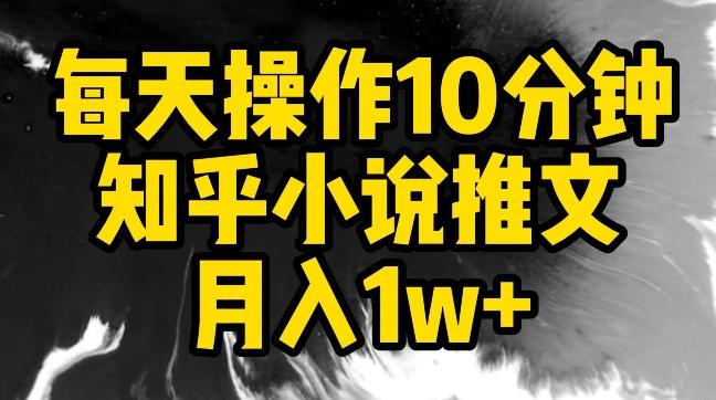 每天操作10分钟，知乎小说推文月入1w+【揭秘】-数智网创