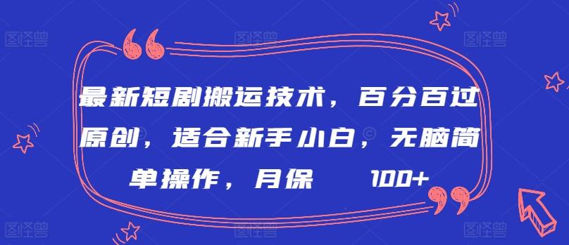 最新短剧搬运技术，百分百过原创，适合新手小白，无脑简单操作，月保底2000+【揭秘】-数智网创