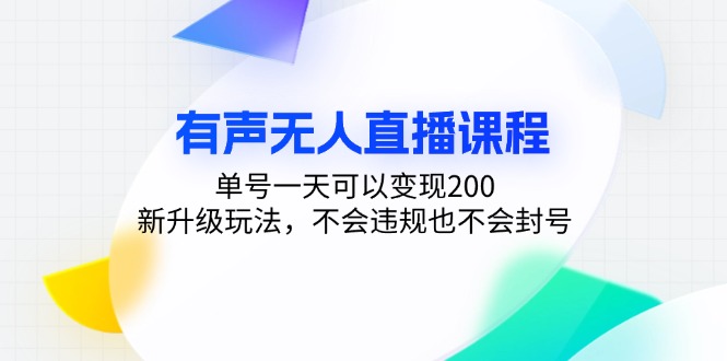 有声无人直播课程,单号一天可以变现200,新升级玩法,不会违规也不会封号-数智网创