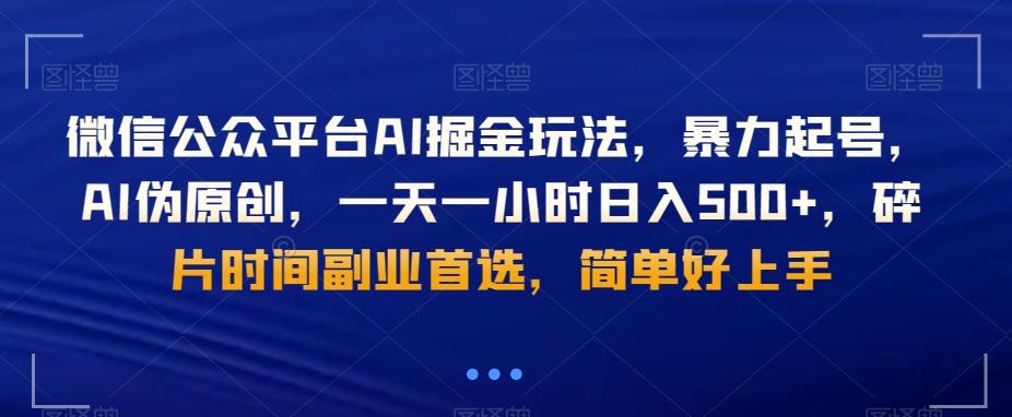 微信公众平台AI掘金玩法，暴力起号，AI伪原创，一天一小时日入500+，碎片时间副业首选，简单好上手-数智网创