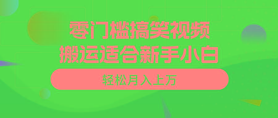 零门槛搞笑视频搬运，轻松月入上万，适合新手小白-数智网创
