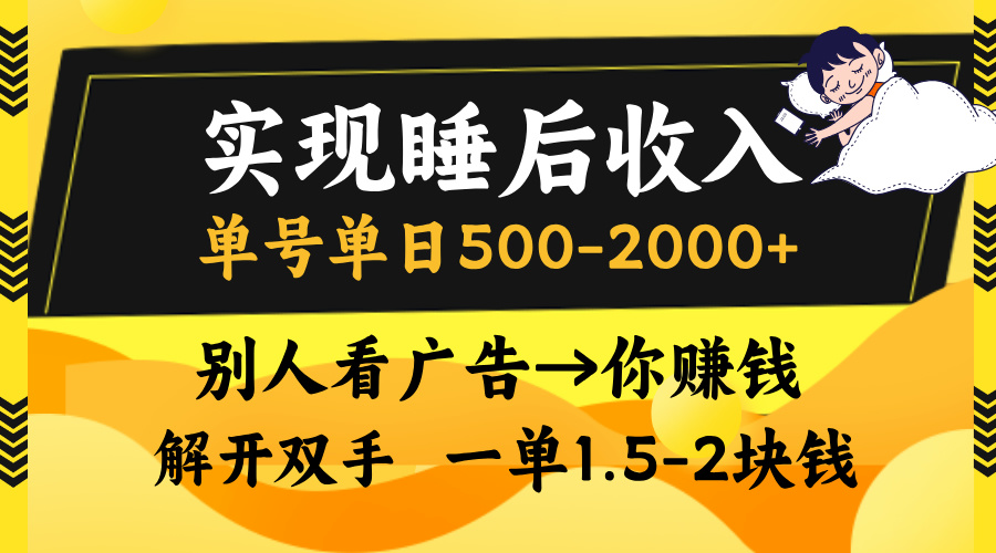 实现睡后收入,单号单日500-2000+,别人看广告=你赚钱,无脑操作,一单...-数智网创