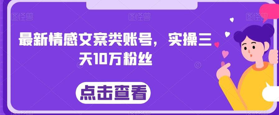 最新情感文案类账号，实操三天10万粉丝-数智网创