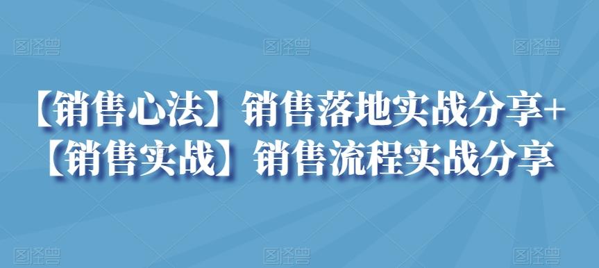 【销售心法】销售落地实战分享+【销售实战】销售流程实战分享-数智网创