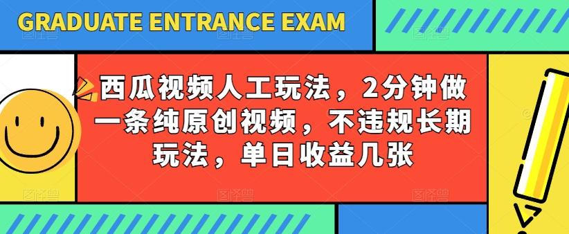 西瓜视频写字玩法，2分钟做一条纯原创视频，不违规长期玩法，单日收益几张-数智网创