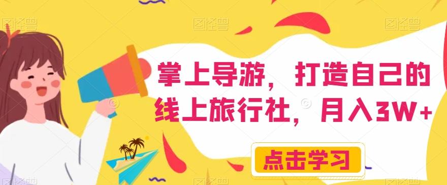 掌上导游，打造自己的线上旅行社，月入3W+【揭秘】-数智网创