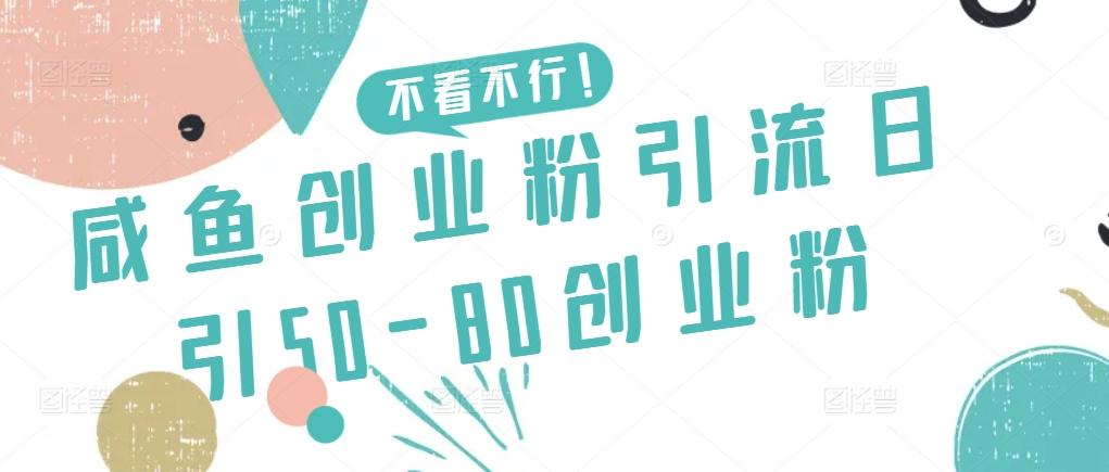 咸鱼创业粉引流日引50-80创业粉【揭秘】-数智网创