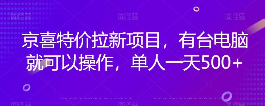 京喜特价拉新新玩法，有台电脑就可以操作，单人一天500+【揭秘】-数智网创
