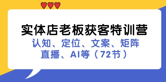 实体店老板获客特训营：认知、定位、文案、矩阵、直播、AI等(72节-数智网创