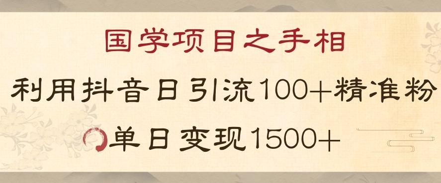 国学项目新玩法利用抖音引流精准国学粉日引100单人单日变现1500【揭秘】-数智网创