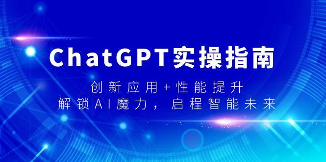 ChatGPT实操指南，创新应用+性能提升，解锁-AI魔力，启程智能未来-数智网创