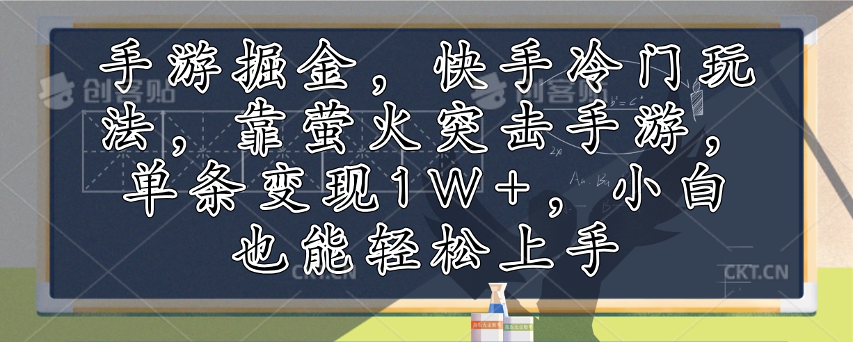 手游掘金，快手冷门玩法，靠萤火突击手游，单条变现1W+，小白也能轻松上手-数智网创