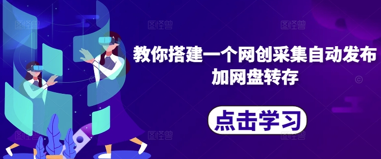 教你搭建一个网创采集自动发布加网盘转存-数智网创