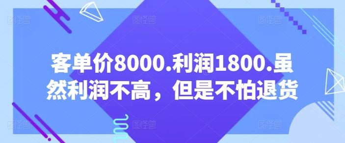 客单价8000.利润1800.虽然利润不高，但是不怕退货【付费文章】-数智网创