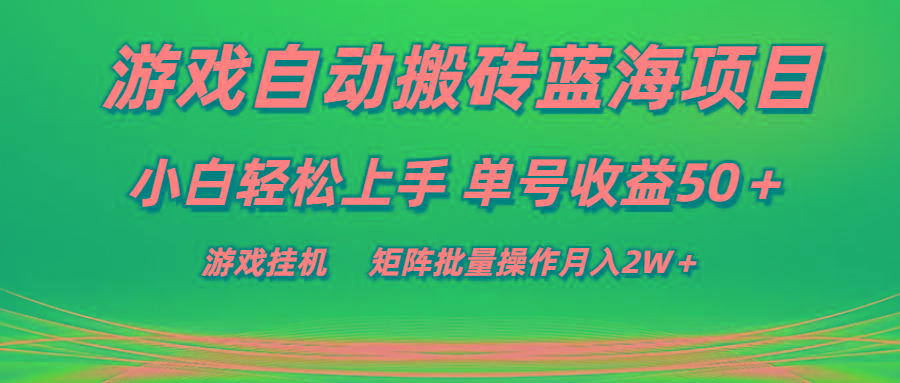 游戏自动搬砖蓝海项目 小白轻松上手 单号收益50＋ 矩阵批量操作月入2W＋-数智网创