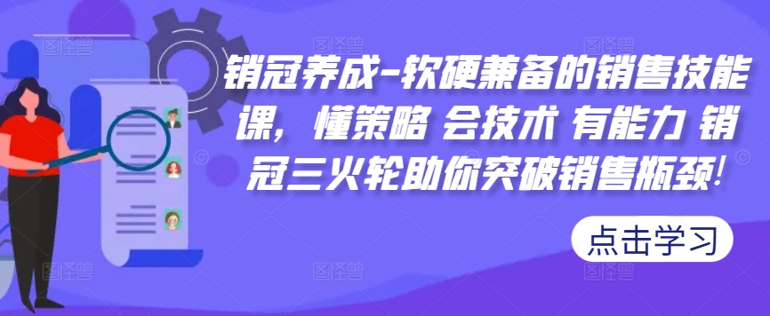 销冠养成-软硬兼备的销售技能课，懂策略 会技术 有能力 销冠三火轮助你突破销售瓶颈!-数智网创
