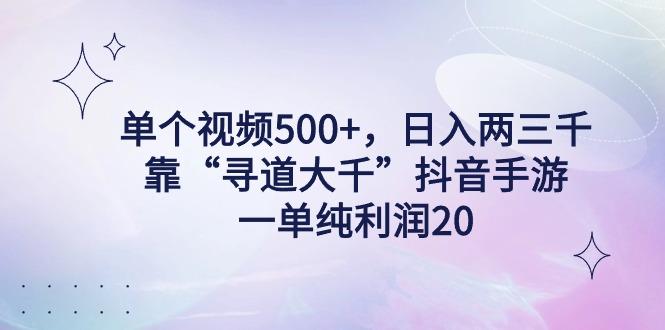单个视频500+，日入两三千轻轻松松，靠“寻道大千”抖音手游，一单纯利…-数智网创