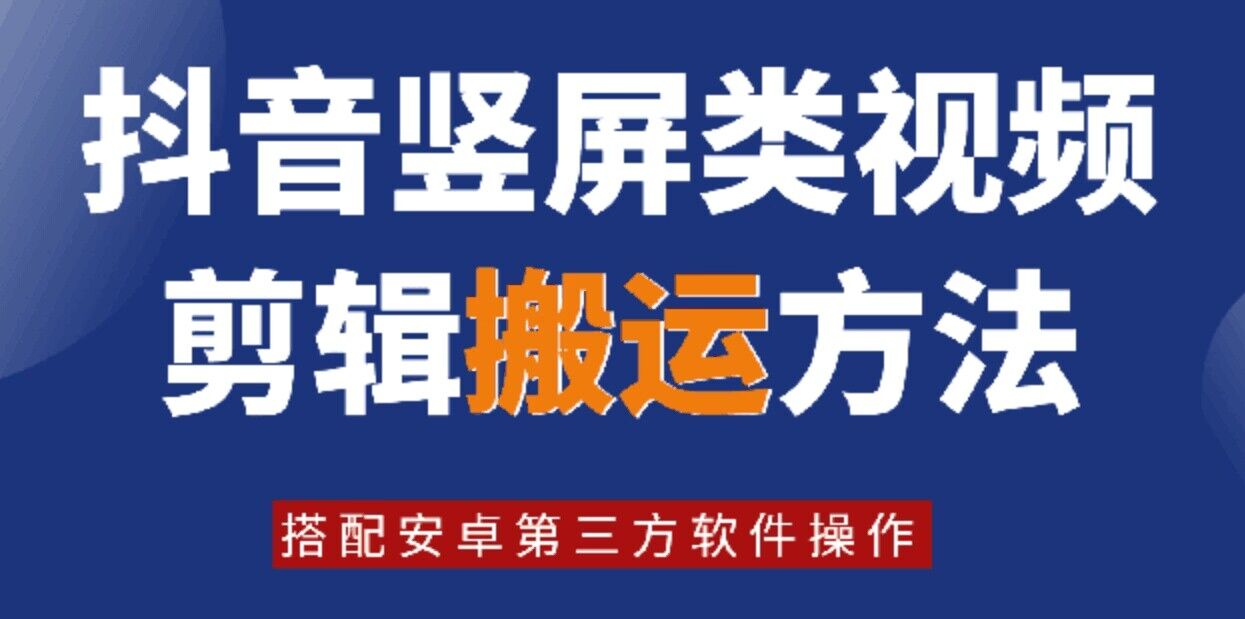 8月日最新抖音竖屏类视频剪辑搬运技术，搭配安卓第三方软件操作-数智网创