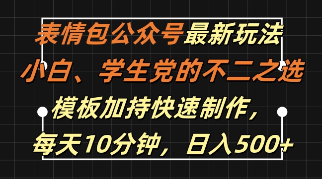表情包公众号最新玩法,小白、学生党的不二之选,模板加持快速制作,每天10分钟,日入500+-数智网创