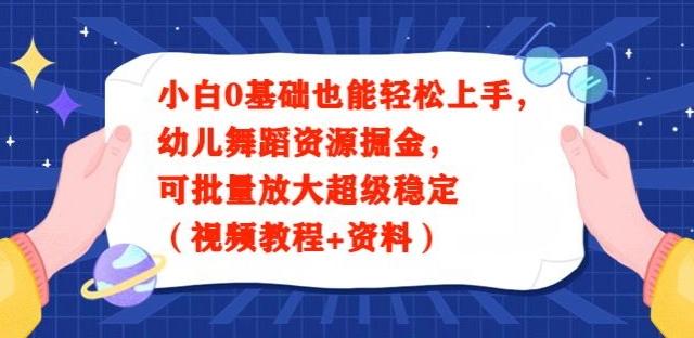 小白0基础也能轻松上手，幼儿舞蹈资源掘金，可批量放大超级稳定（视频教程+资料）-数智网创