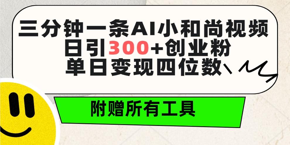 (9742期)三分钟一条AI小和尚视频 ，日引300+创业粉。单日变现四位数 ，附赠全套工具-数智网创