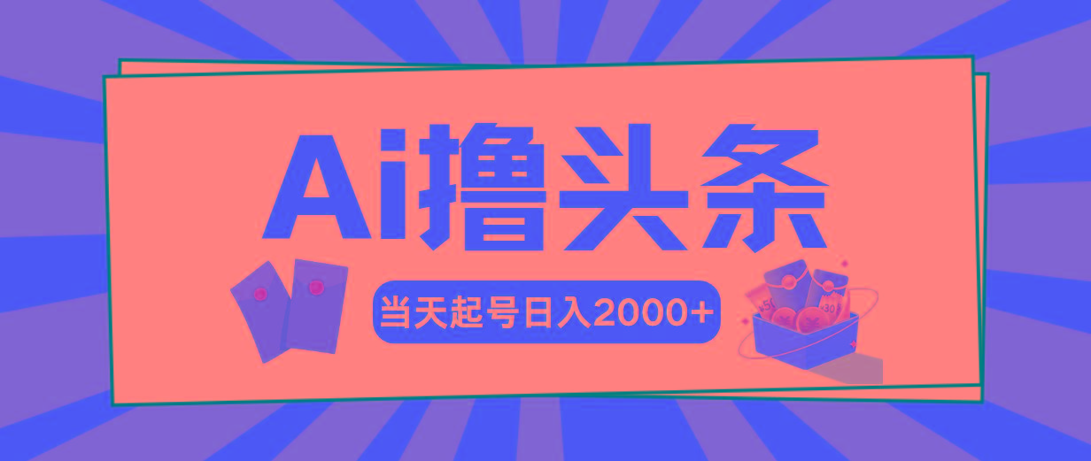 Ai撸头条，当天起号，第二天见收益，日入2000+-数智网创