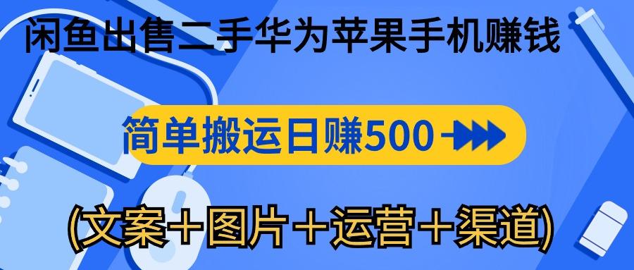 闲鱼出售二手华为苹果手机赚钱，简单搬运 日赚500-1000(文案＋图片＋运…-数智网创