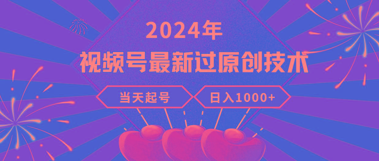 (9565期)2024年视频号最新过原创技术，当天起号，收入稳定，日入1000+-数智网创