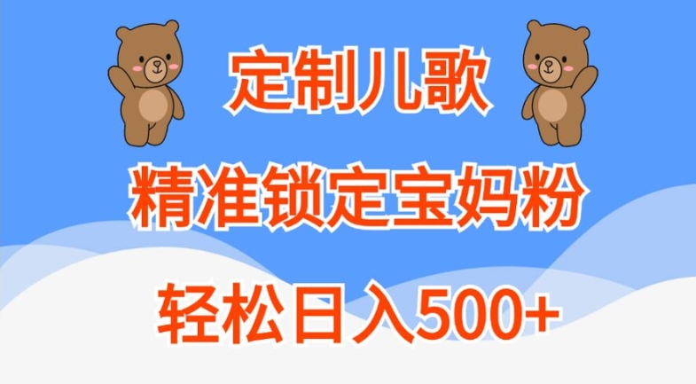 定制儿歌，精准锁定宝妈粉，轻松日入500+【揭秘】-数智网创