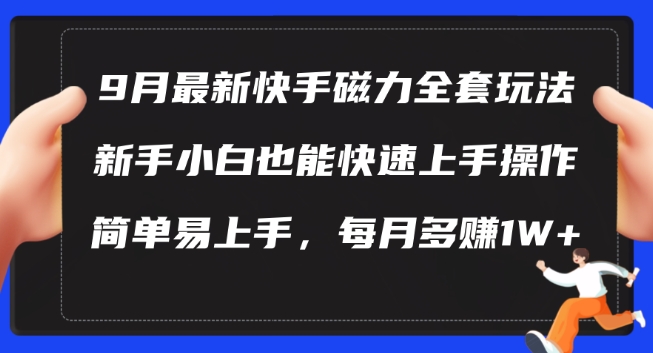 9月最新快手磁力玩法，新手小白也能操作，简单易上手，每月多赚1W+【揭秘】-数智网创